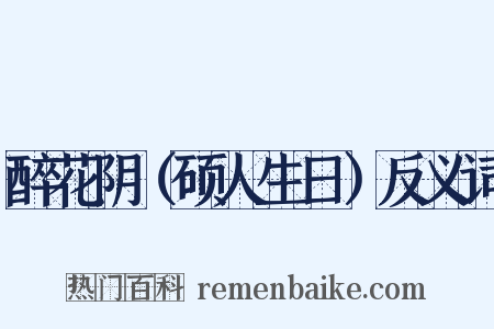 醉花阴（硕人生日）反义词是什么意思的图片